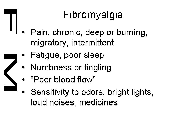 Fibromyalgia • Pain: chronic, deep or burning, migratory, intermittent • Fatigue, poor sleep •