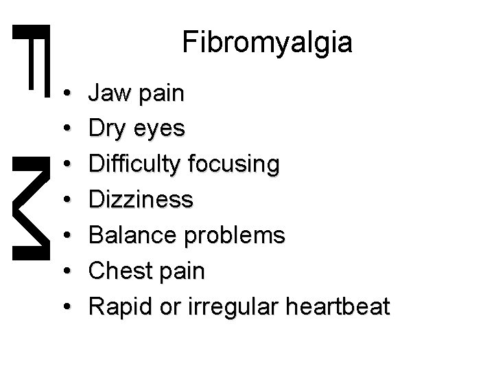 Fibromyalgia • • Jaw pain Dry eyes Difficulty focusing Dizziness Balance problems Chest pain