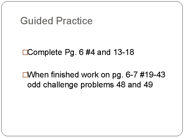 Guided Practice �Complete Pg. 6 #4 and 13 -18 �When finished work on pg.