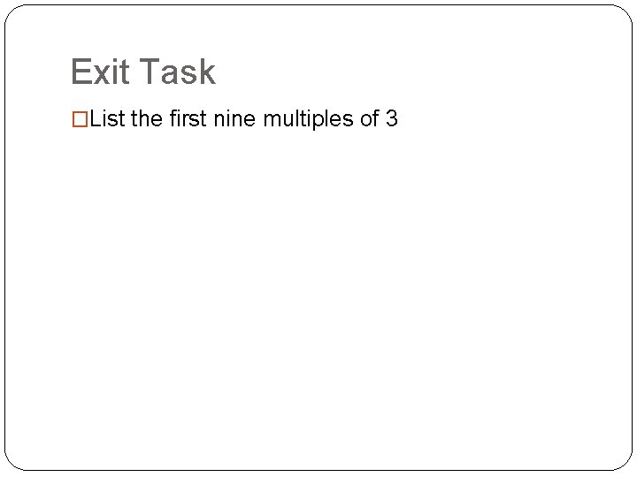 Exit Task �List the first nine multiples of 3 