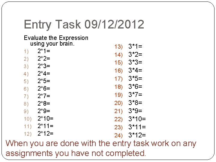 Entry Task 09/12/2012 Evaluate the Expression using your brain. 1) 2*1= 2) 2*2= 3)