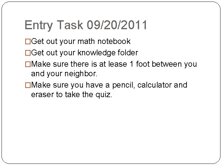 Entry Task 09/20/2011 �Get out your math notebook �Get out your knowledge folder �Make