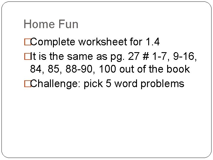 Home Fun �Complete worksheet for 1. 4 �It is the same as pg. 27