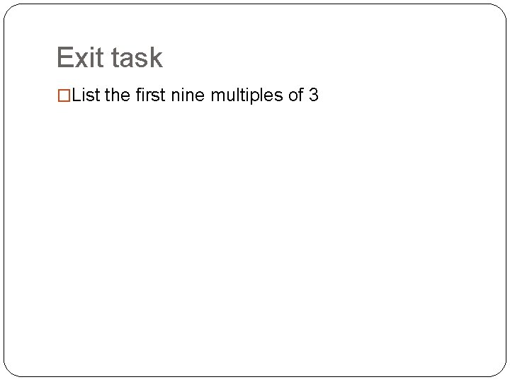 Exit task �List the first nine multiples of 3 