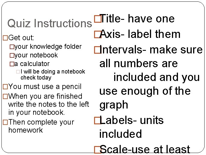 � Titlehave one Quiz Instructions �Axis- label them �Get out: �your knowledge folder �your