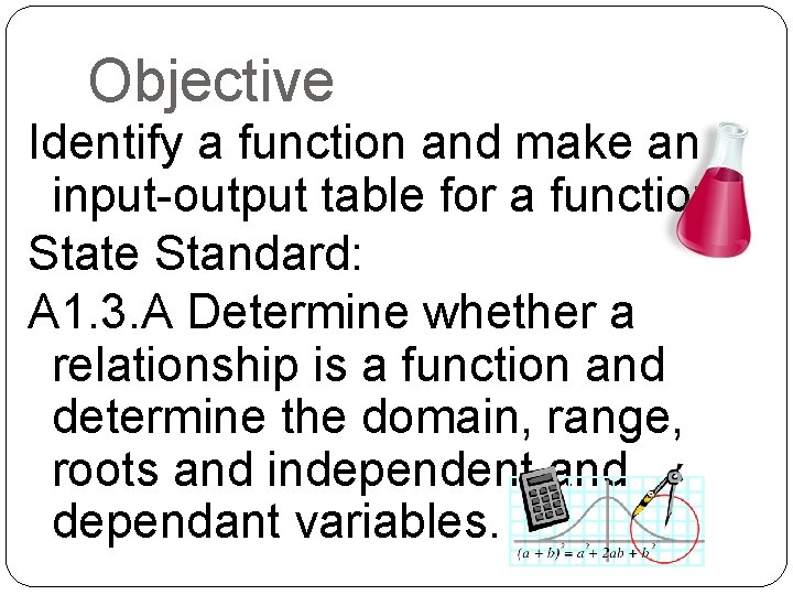 Objective Identify a function and make an input-output table for a function. State Standard: