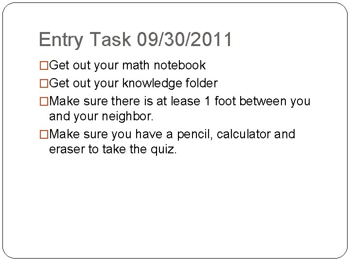 Entry Task 09/30/2011 �Get out your math notebook �Get out your knowledge folder �Make