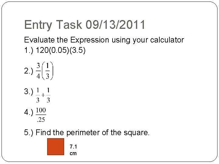 Entry Task 09/13/2011 Evaluate the Expression using your calculator 1. ) 120(0. 05)(3. 5)