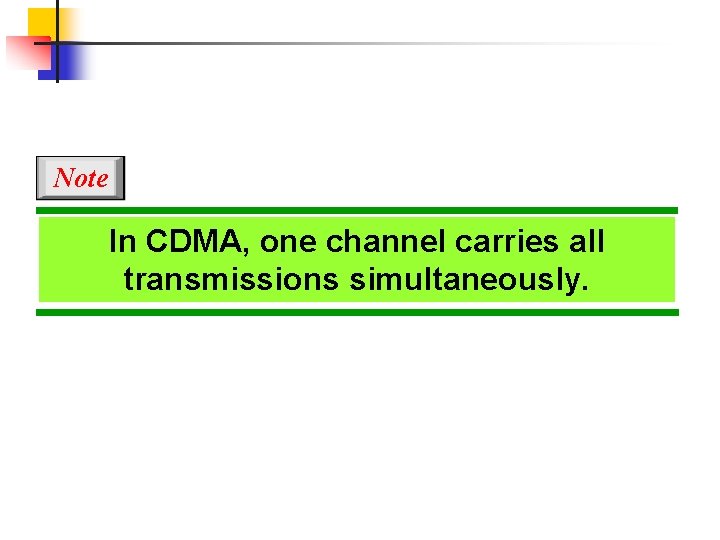 Note In CDMA, one channel carries all transmissions simultaneously. 