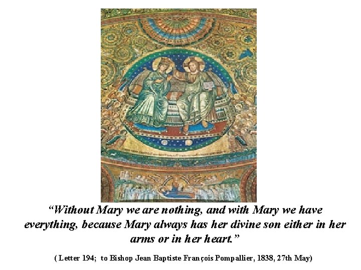 “Without Mary we are nothing, and with Mary we have everything, because Mary always