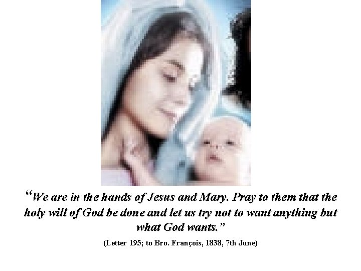 “We are in the hands of Jesus and Mary. Pray to them that the