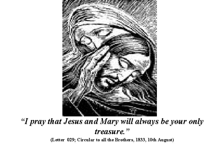 Marcellin tells us: “I pray that Jesus and Mary will always be your only