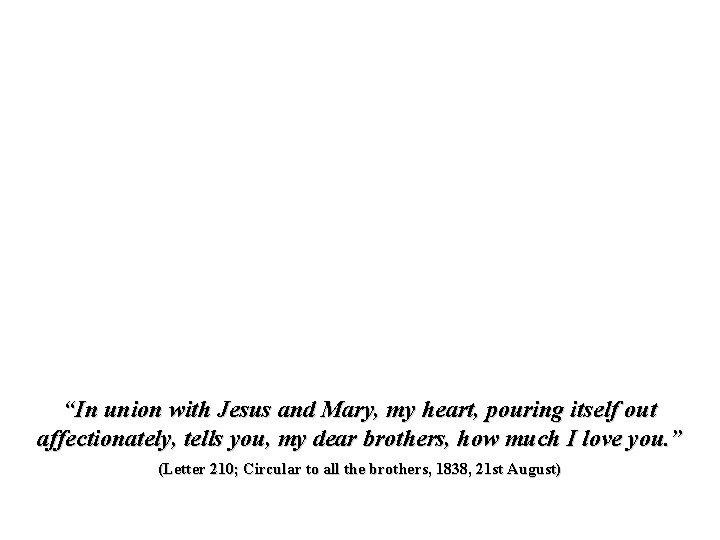 “In union with Jesus and Mary, my heart, pouring itself out affectionately, tells you,