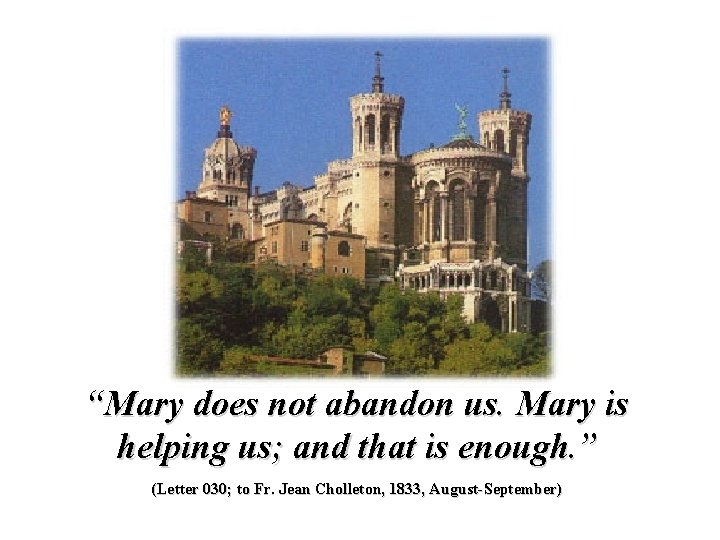 “Mary does not abandon us. Mary is helping us; and that is enough. ”