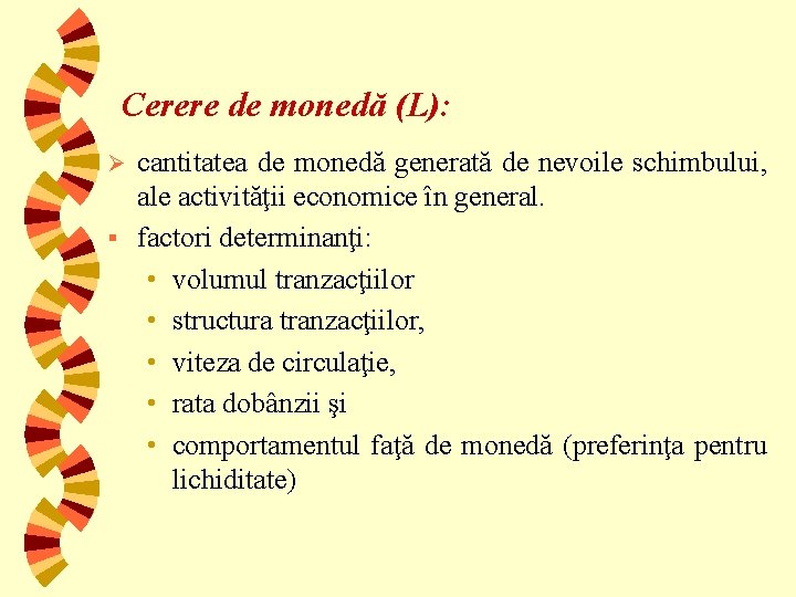 Cerere de monedă (L): cantitatea de monedă generată de nevoile schimbului, ale activităţii economice