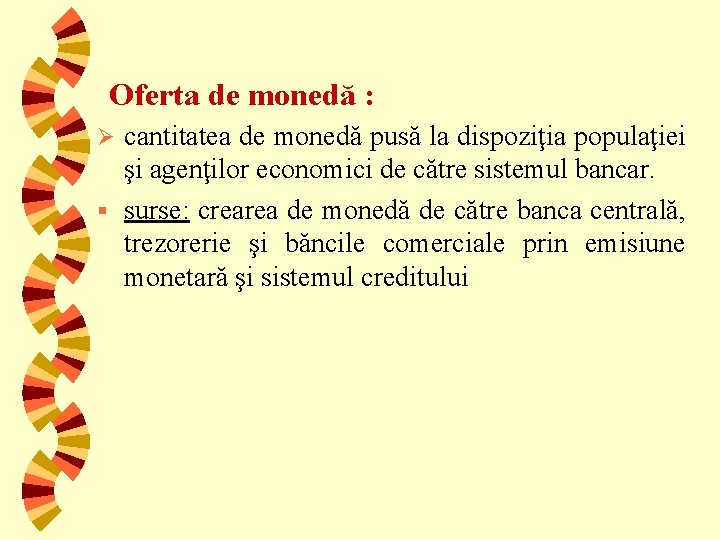 Oferta de monedă : cantitatea de monedă pusă la dispoziţia populaţiei şi agenţilor economici