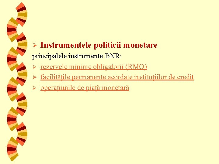 Ø Instrumentele politicii monetare principalele instrumente BNR: Ø rezervele minime obligatorii (RMO) Ø facilităţile