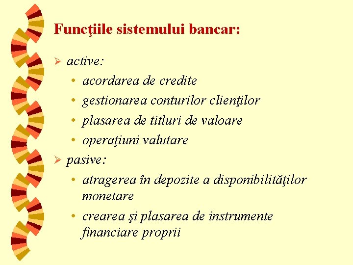 Funcţiile sistemului bancar: active: • acordarea de credite • gestionarea conturilor clienţilor • plasarea