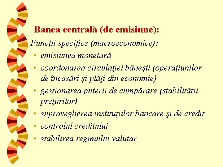 Banca centrală (de emisiune): w Funcţii specifice (macroeconomice): • emisiunea monetară • coordonarea circulaţiei