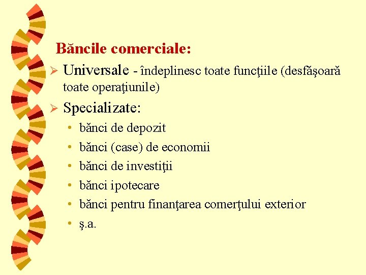 Băncile comerciale: Ø Universale - îndeplinesc toate funcţiile (desfăşoară toate operaţiunile) Ø Specializate: •