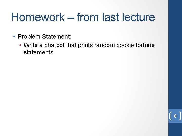 Homework – from last lecture • Problem Statement: • Write a chatbot that prints