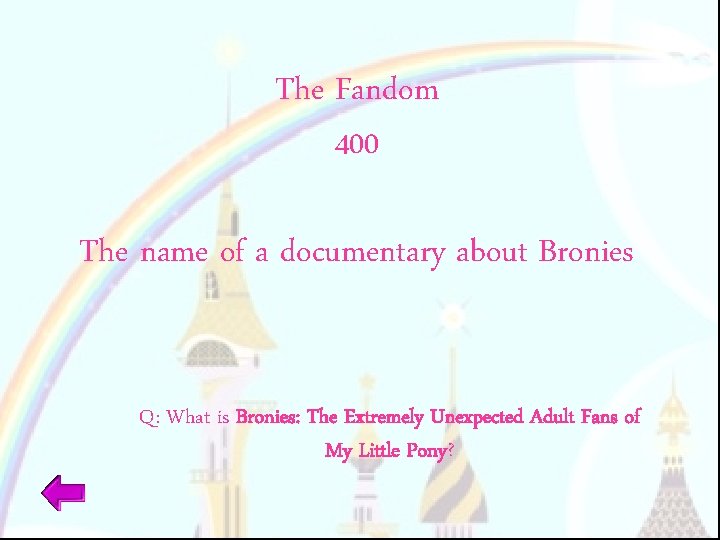 The Fandom 400 The name of a documentary about Bronies Q: What is Bronies: