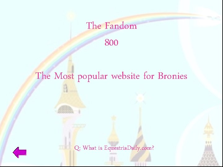 The Fandom 800 The Most popular website for Bronies Q: What is Equestria. Daily.