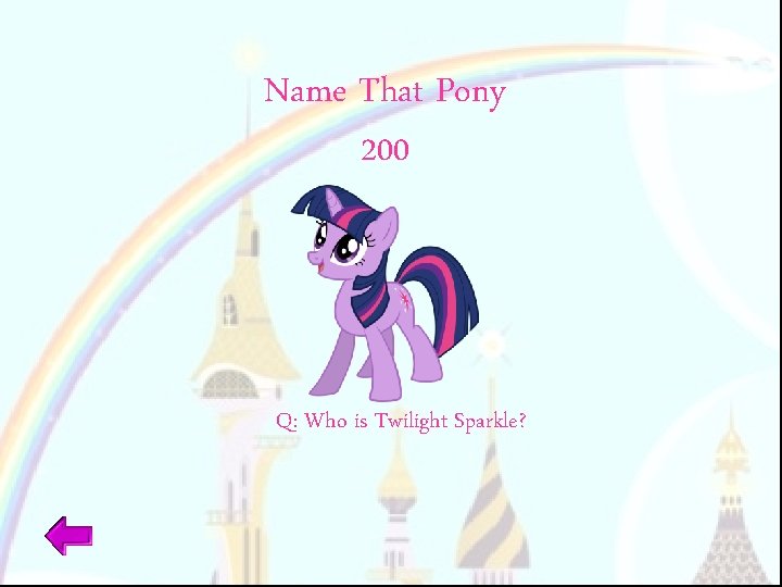 Name That Pony 200 Q: Who is Twilight Sparkle? 