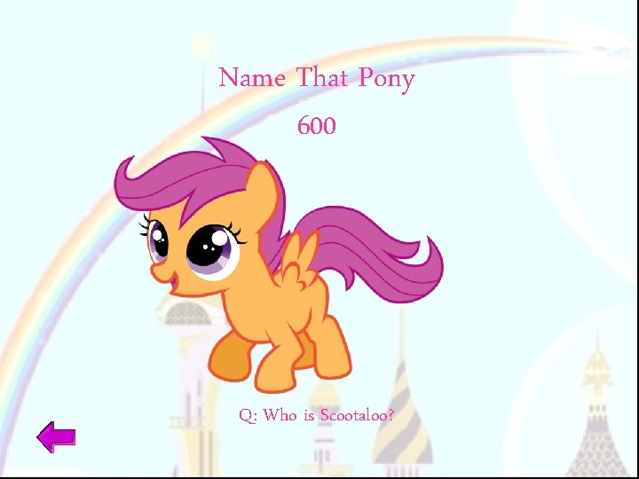 Name That Pony 600 Q: Who is Scootaloo? 