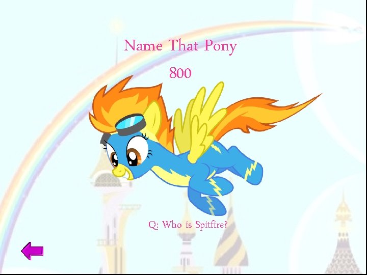 Name That Pony 800 Q: Who is Spitfire? 