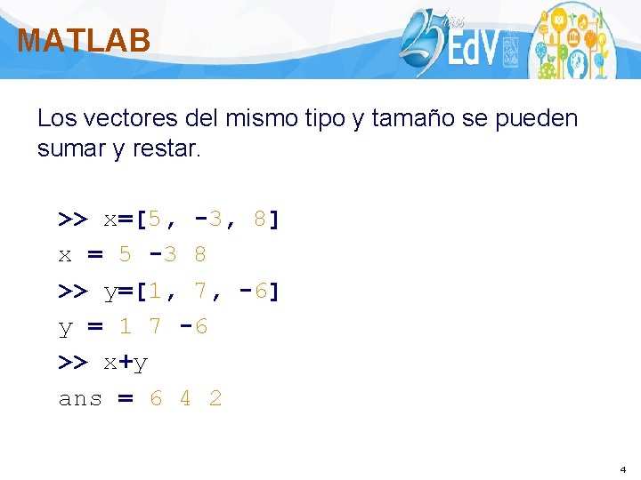 MATLAB Los vectores del mismo tipo y tamaño se pueden sumar y restar. >>