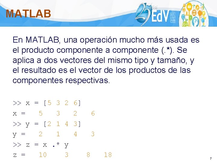 MATLAB En MATLAB, una operación mucho más usada es el producto componente a componente