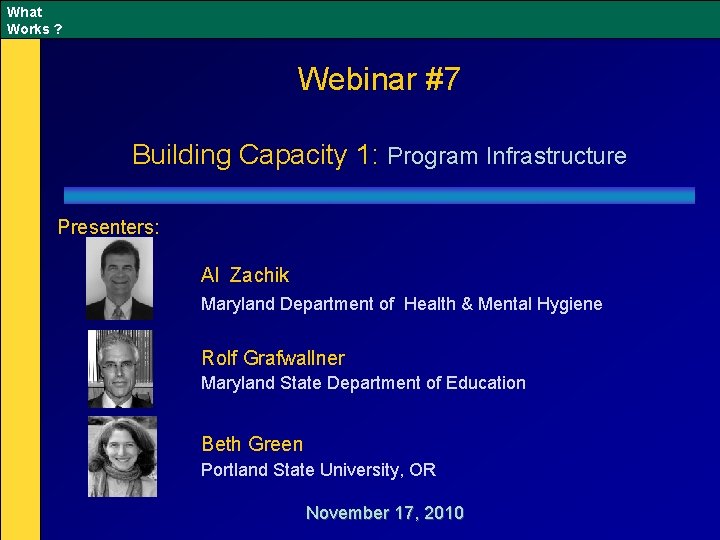 What Works ? Webinar #7 Building Capacity 1: Program Infrastructure Presenters: Al Zachik Maryland