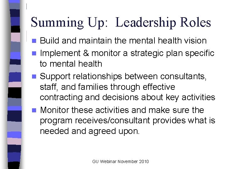 Summing Up: Leadership Roles Build and maintain the mental health vision n Implement &