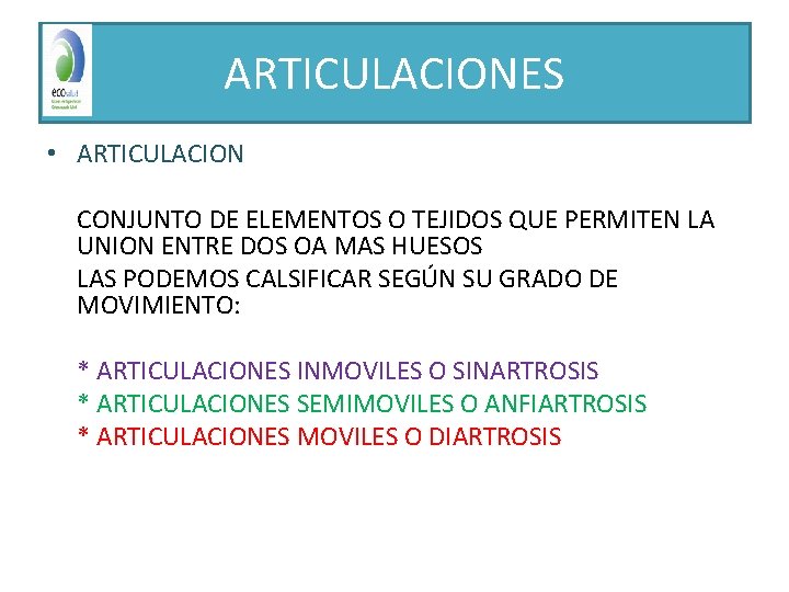 ARTICULACIONES • ARTICULACION CONJUNTO DE ELEMENTOS O TEJIDOS QUE PERMITEN LA UNION ENTRE DOS