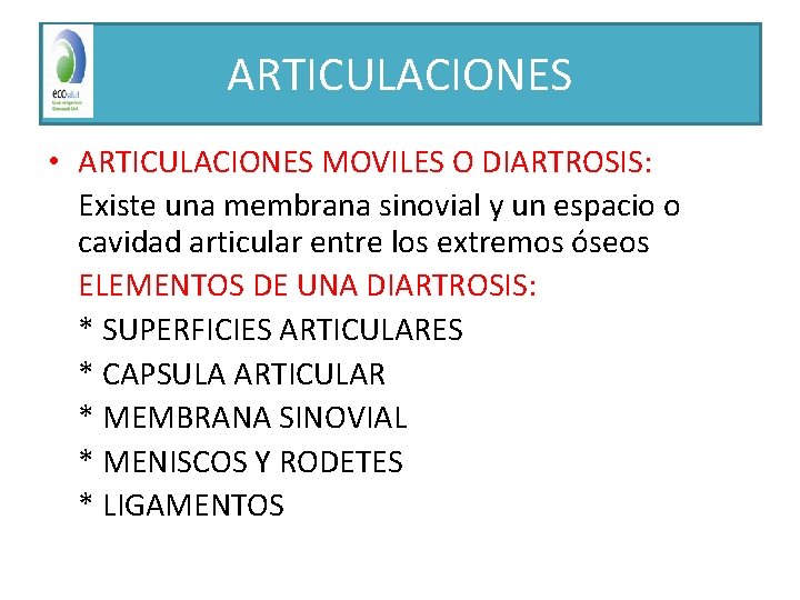 ARTICULACIONES • ARTICULACIONES MOVILES O DIARTROSIS: Existe una membrana sinovial y un espacio o