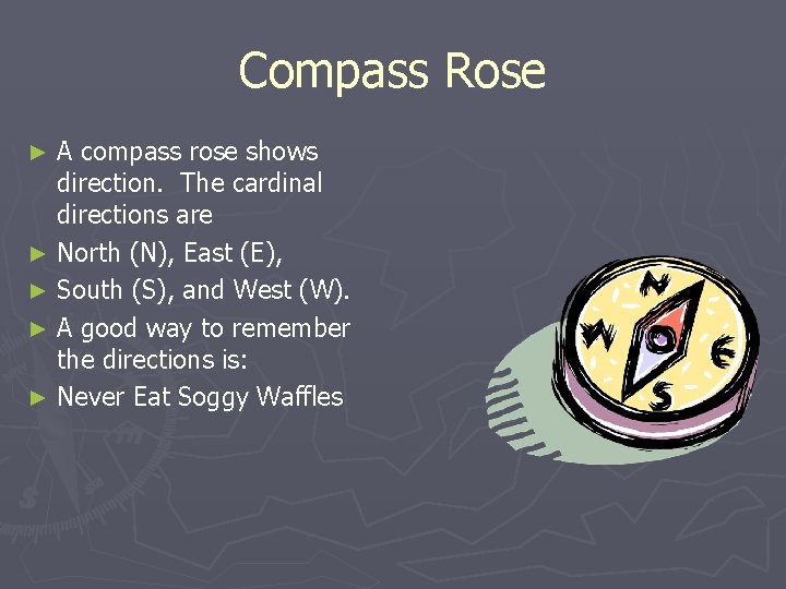 Compass Rose A compass rose shows direction. The cardinal directions are ► North (N),
