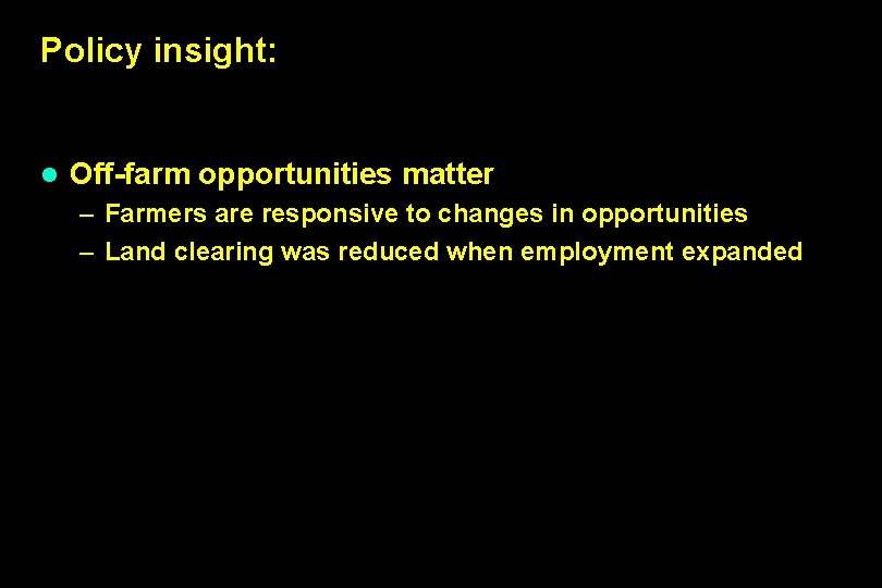 Policy insight: l Off-farm opportunities matter – Farmers are responsive to changes in opportunities