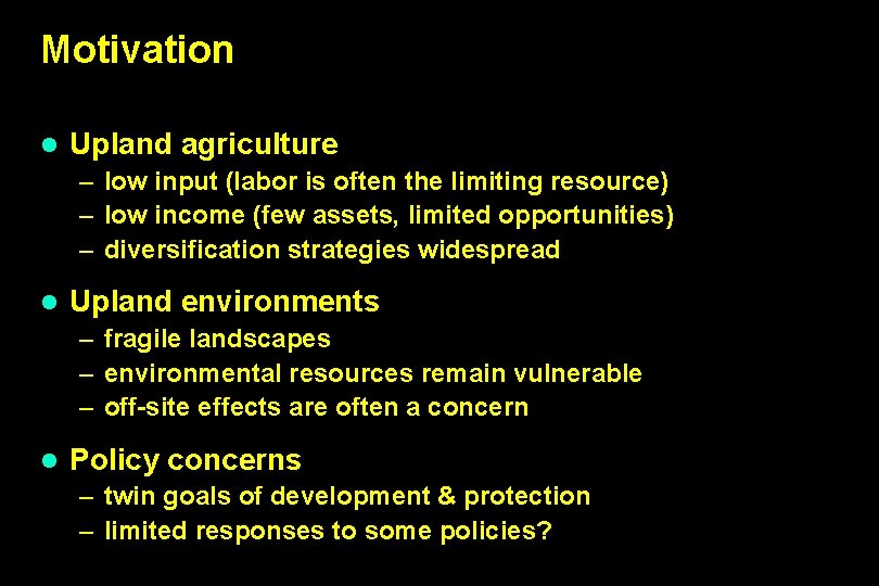 Motivation l Upland agriculture – low input (labor is often the limiting resource) –