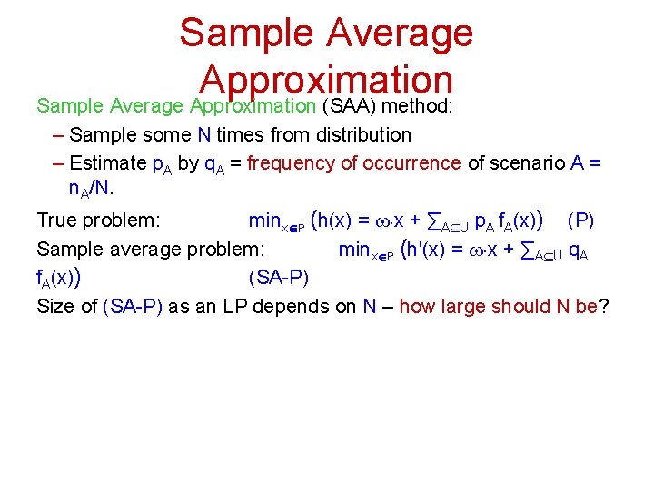 Sample Average Approximation (SAA) method: – Sample some N times from distribution – Estimate