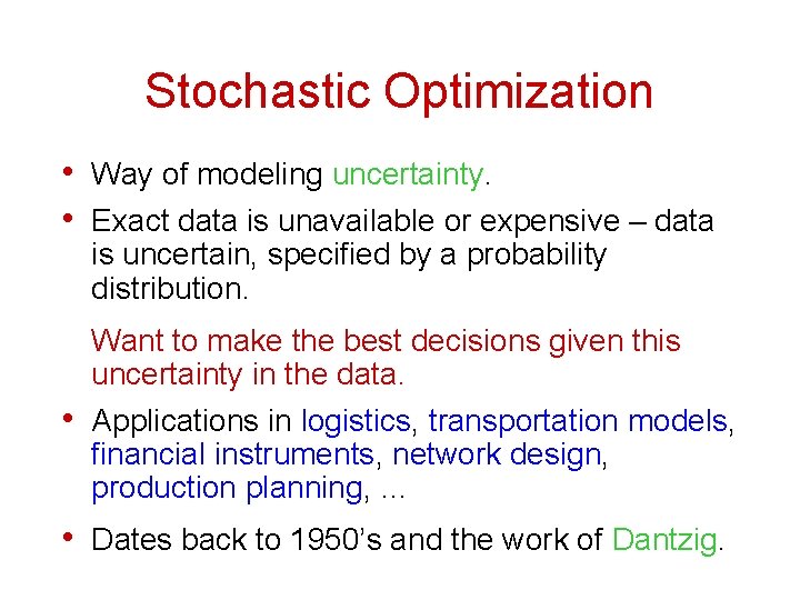 Stochastic Optimization • Way of modeling uncertainty. • Exact data is unavailable or expensive