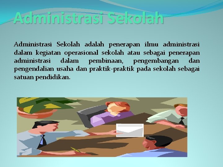 Administrasi Sekolah adalah penerapan ilmu administrasi dalam kegiatan operasional sekolah atau sebagai penerapan administrasi