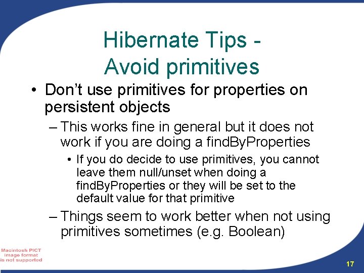 Hibernate Tips Avoid primitives • Don’t use primitives for properties on persistent objects –