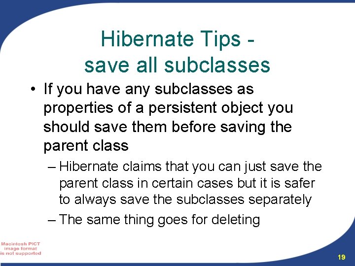 Hibernate Tips save all subclasses • If you have any subclasses as properties of