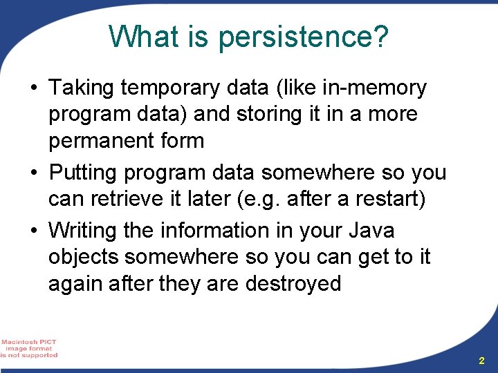 What is persistence? • Taking temporary data (like in-memory program data) and storing it