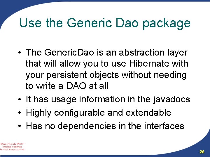 Use the Generic Dao package • The Generic. Dao is an abstraction layer that