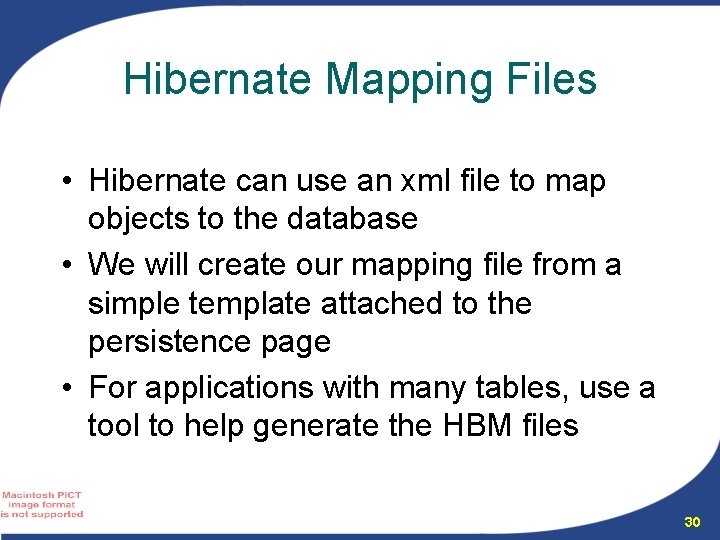 Hibernate Mapping Files • Hibernate can use an xml file to map objects to