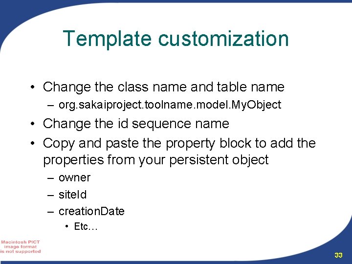 Template customization • Change the class name and table name – org. sakaiproject. toolname.