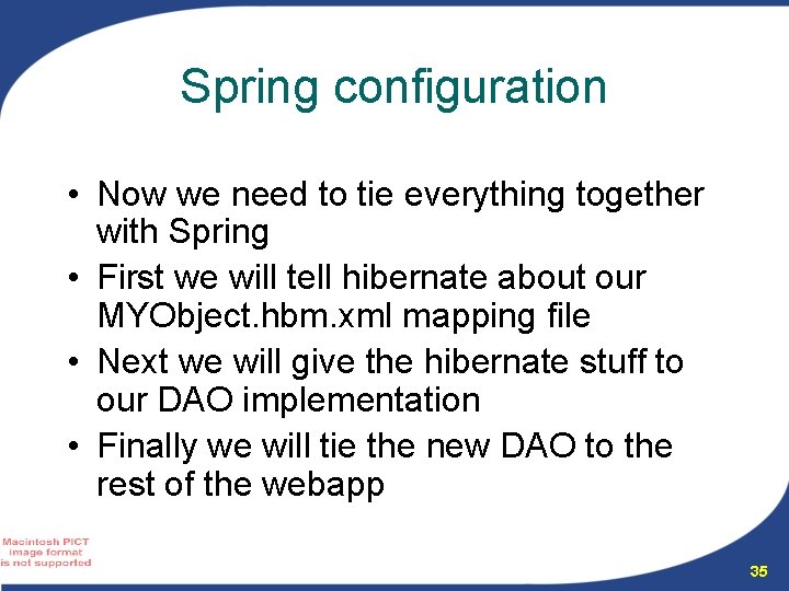 Spring configuration • Now we need to tie everything together with Spring • First