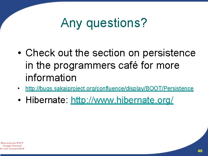 Any questions? • Check out the section on persistence in the programmers café for